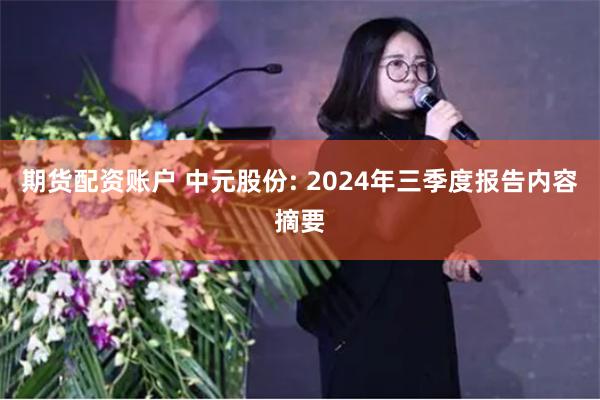 期貨配資賬戶 中元股份: 2024年三季度報告內容摘要