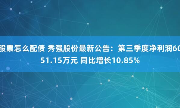 股票怎么配債 秀強股份最新公告：第三季度凈利潤6051.15萬元 同比增長10.85%